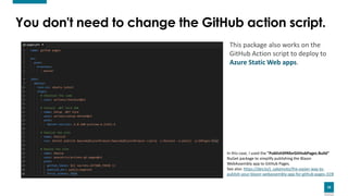 16
You don't need to change the GitHub action script.
In this case, I used the "PublishSPAforGitHubPages.Build"
NuGet package to simplify publishing the Blazor
WebAssembly app to GitHub Pages.
See also: https://dev.to/j_sakamoto/the-easier-way-to-
publish-your-blazor-webassembly-app-for-github-pages-319l
This package also works on the
GitHub Action script to deploy to
Azure Static Web apps.
 