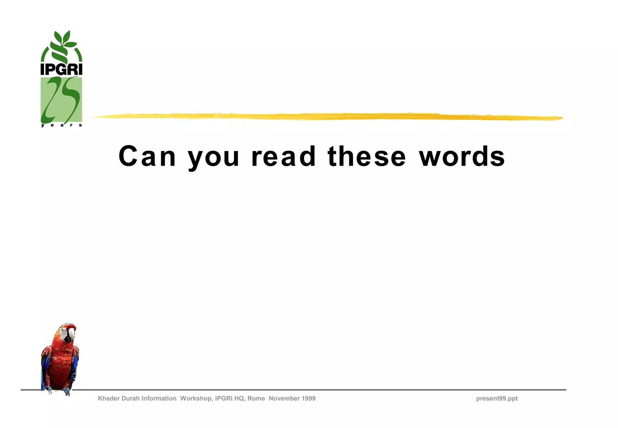 Can you read these words




Kheder Durah Information Workshop, IPGRI HQ, Rome November 1999   present99.ppt
 