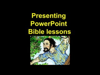 Presenting
PowerPoint
Bible lessons
 