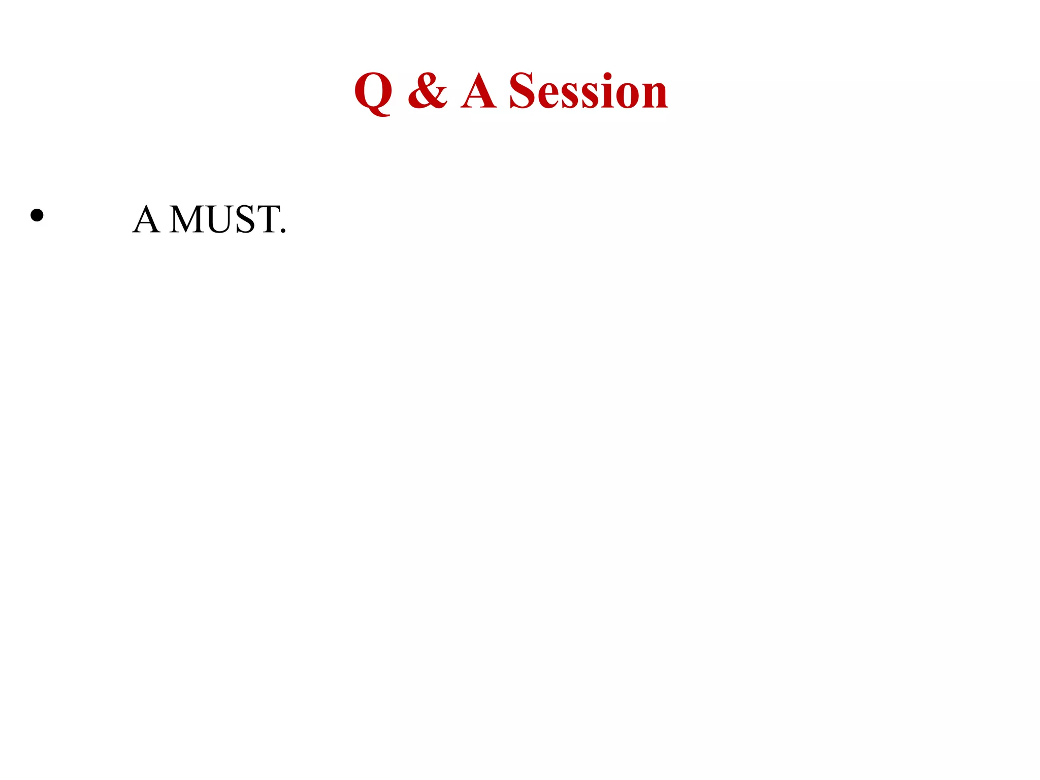 Q & A Session
• A MUST.
 