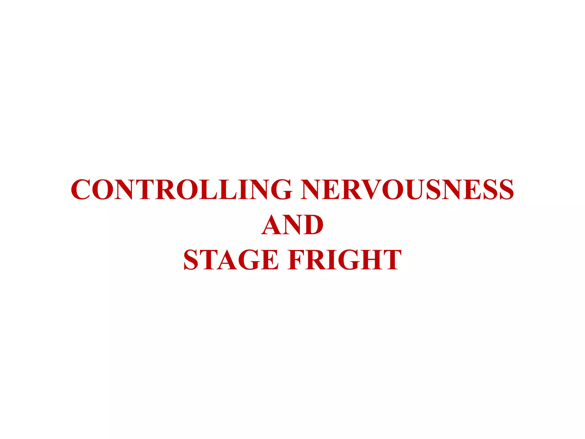 CONTROLLING NERVOUSNESS
AND
STAGE FRIGHT
 