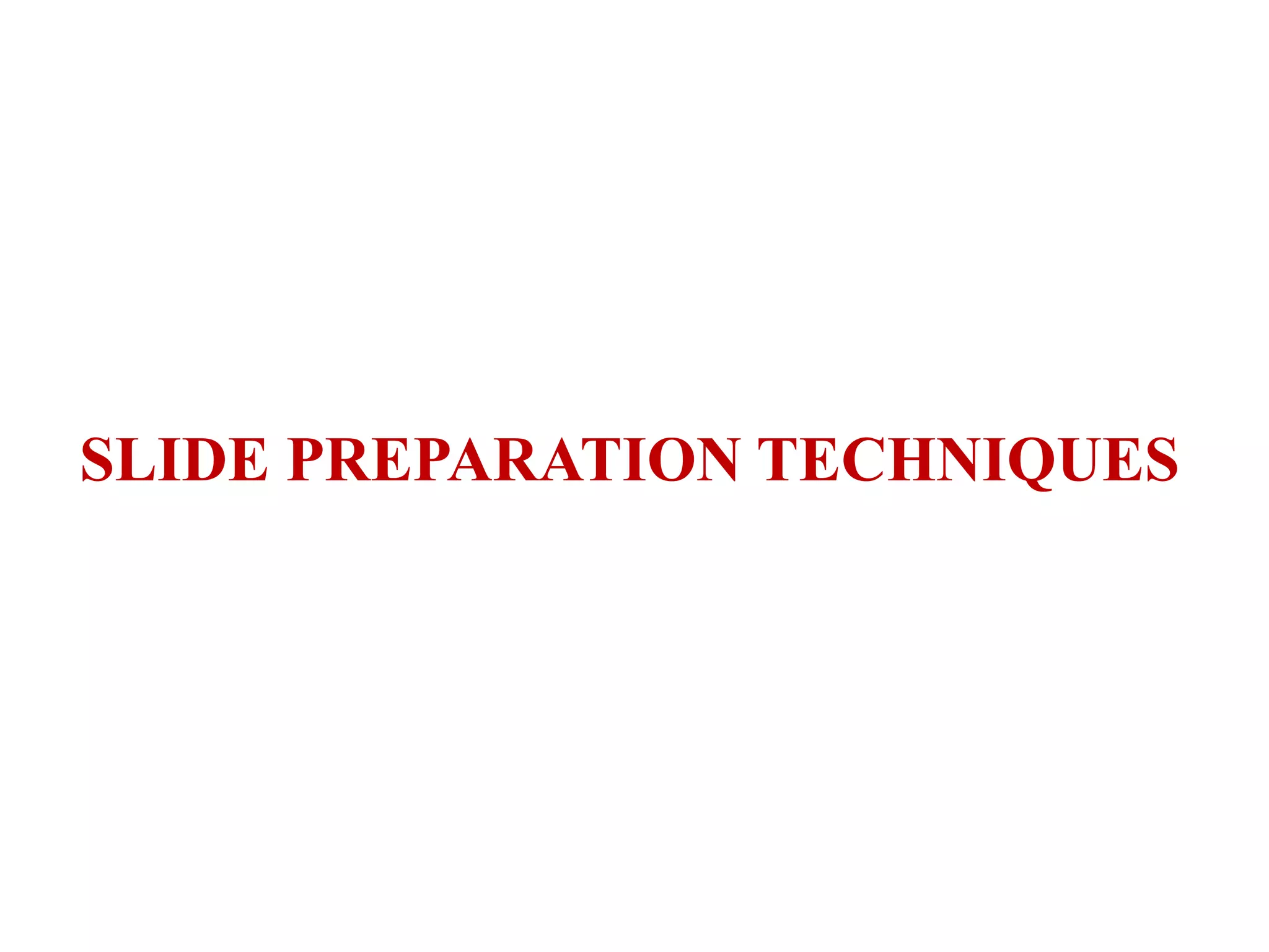 SLIDE PREPARATION TECHNIQUES
 
