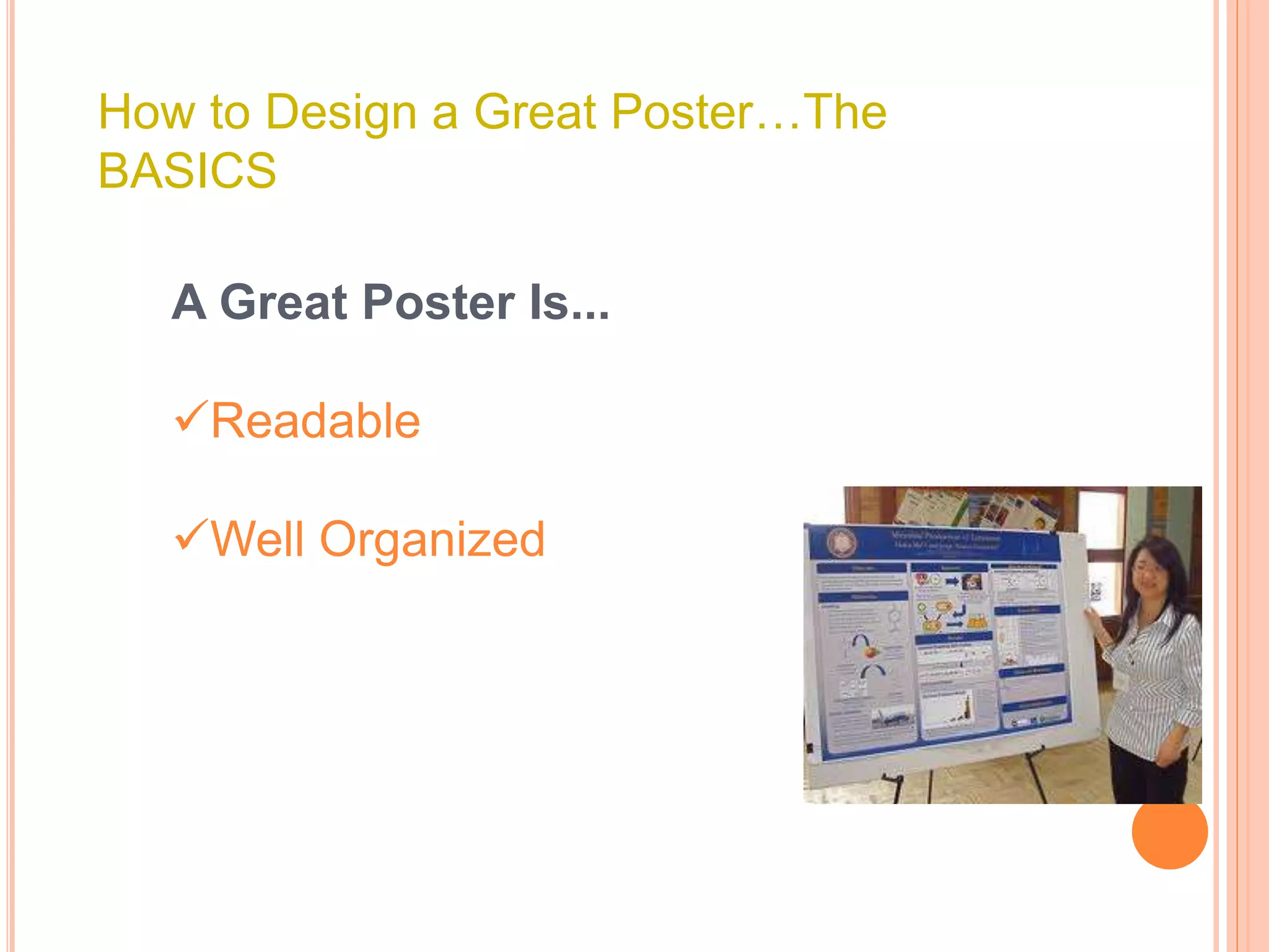 How to Design a Great Poster…The
BASICS
A Great Poster Is...
Readable
Well Organized
 