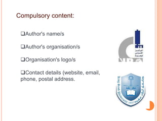 Compulsory content:
Author's name/s
Author's organisation/s
Organisation's logo/s
Contact details (website, email,
phone, postal address.
 