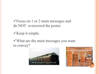 Focus on 1 or 2 main messages and
do NOT overcrowd the poster.
Keep it simple.
What are the main messages you want
to convey?
 