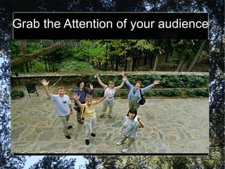 Grab the Attention of your audience 