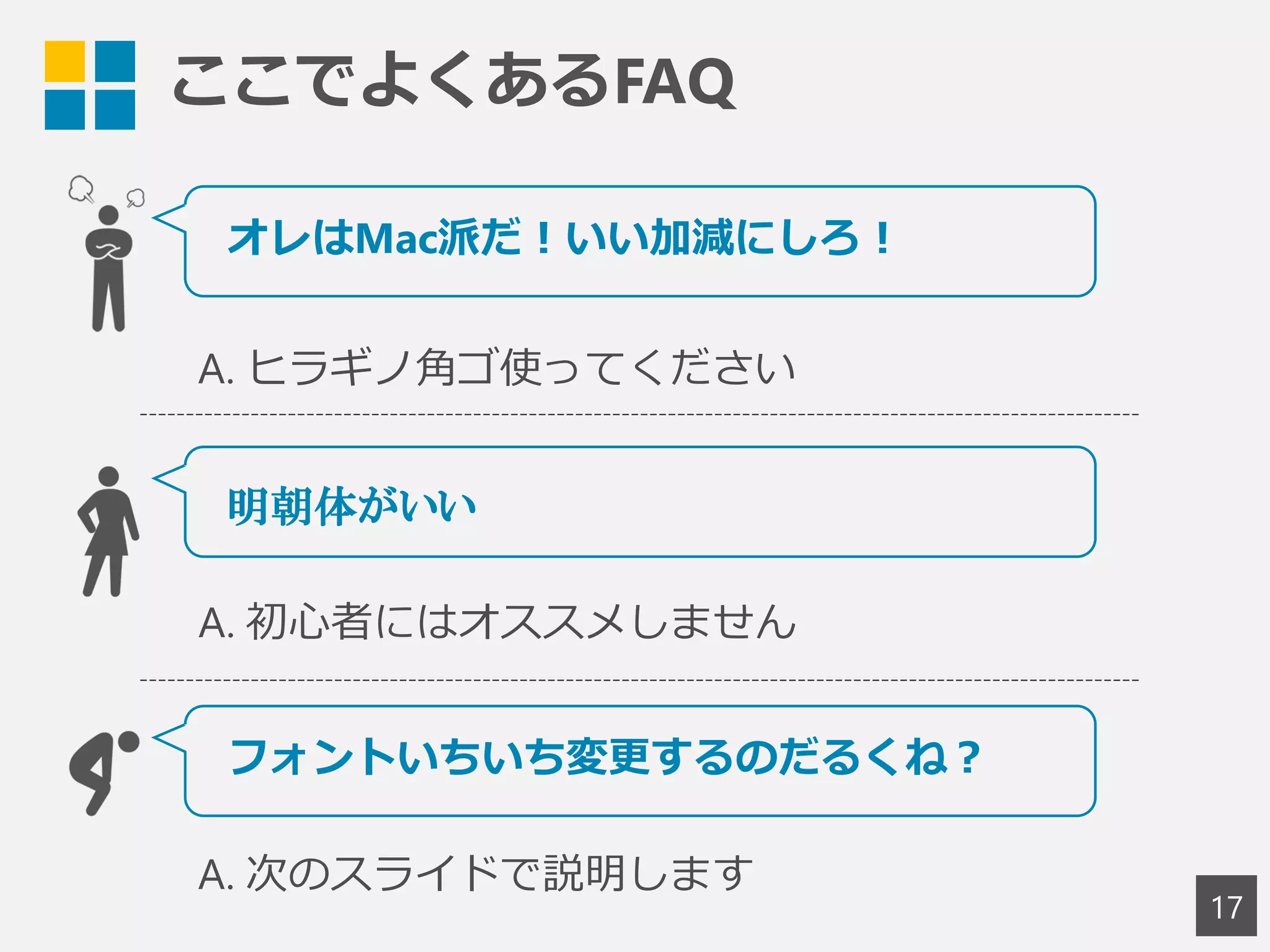 ここでよくあるFAQ
17
オレはMac派だ！いい加減にしろ！
A. ヒラギノ角ゴ使ってください
明朝体がいい
A. 初心者にはオススメしません
フォントいちいち変更するのだるくね？
A. 次のスライドで説明します
 