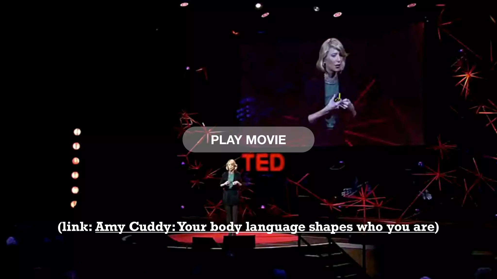 PLAY MOVIE
(link: Amy Cuddy:Your body language shapes who you are)
 