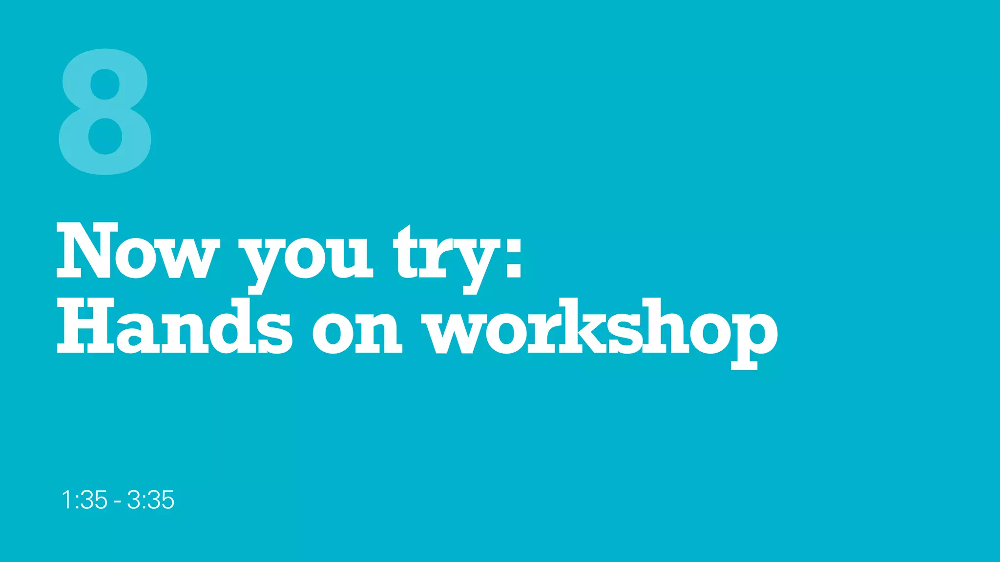 Now you try: 
Hands on workshop
1:35 - 3:35
8
 