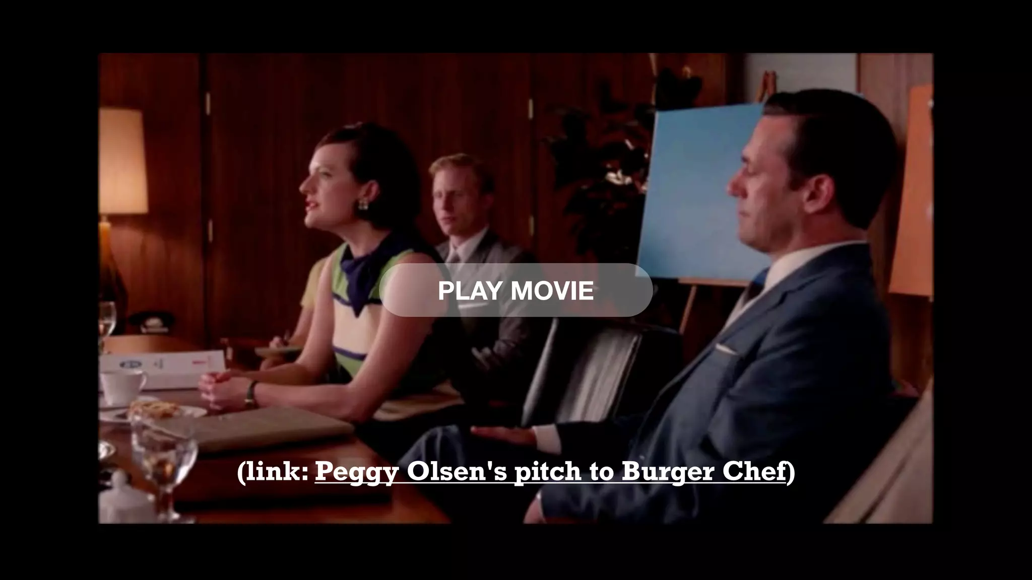 PLAY MOVIE
(link: Peggy Olsen's pitch to Burger Chef)
 