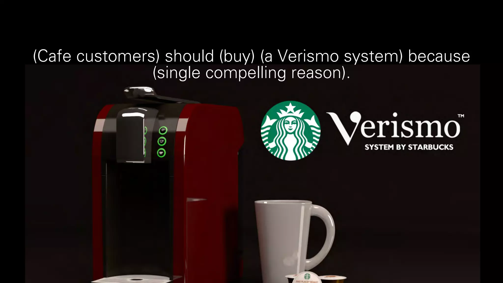 (Cafe customers) should (buy) (a Verismo system) because
(single compelling reason).
 