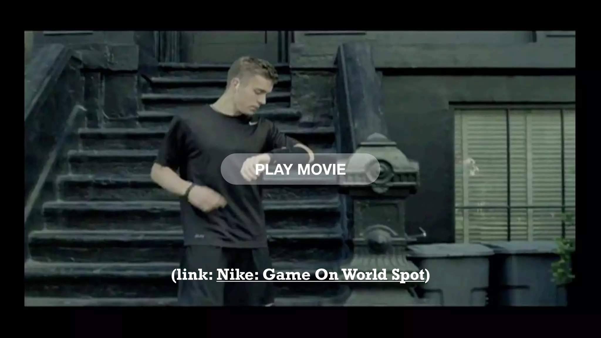 PLAY MOVIE
(link: Nike: Game On World Spot)
 