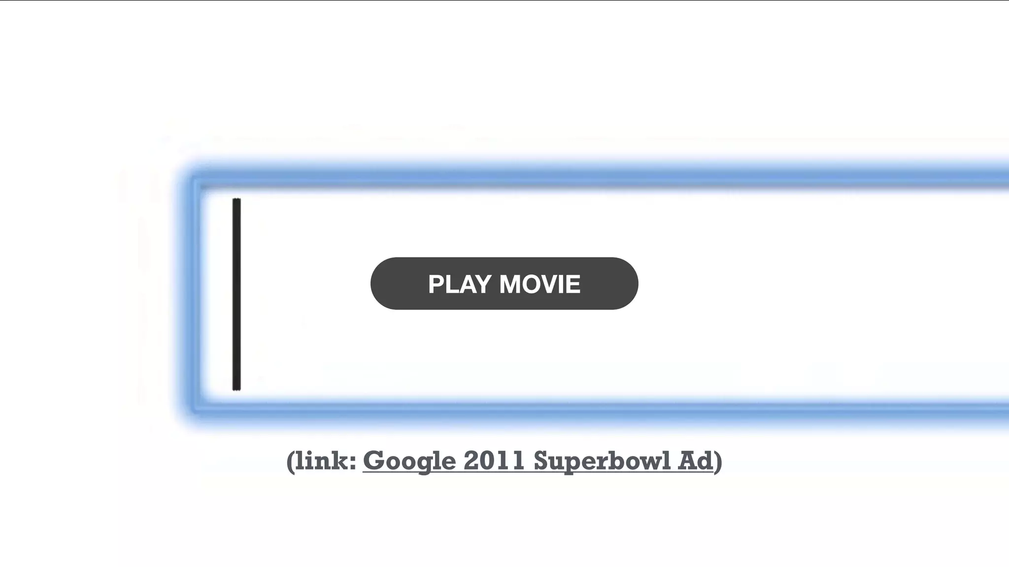 PLAY MOVIE
(link: Google 2011 Superbowl Ad)
 