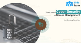 How to present Cyber Security
to Senior Management
Your Company Name Here
 