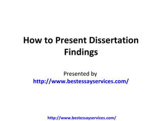How to Present Dissertation
         Findings

            Presented by
  http://www.bestessayservices.com/




      http://www.bestessayservices.com/
 