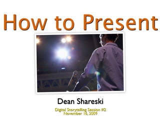 How to Present


     Dean Shareski
    Digital Storytelling Session #2
         November 16, 2009
 