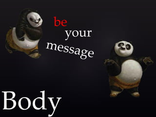 be
your

Body

 