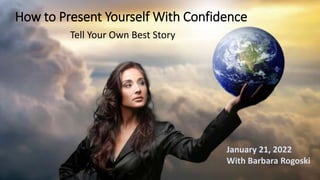 How to Present Yourself With Confidence
Tell Your Own Best Story
January 21, 2022
With Barbara Rogoski
 