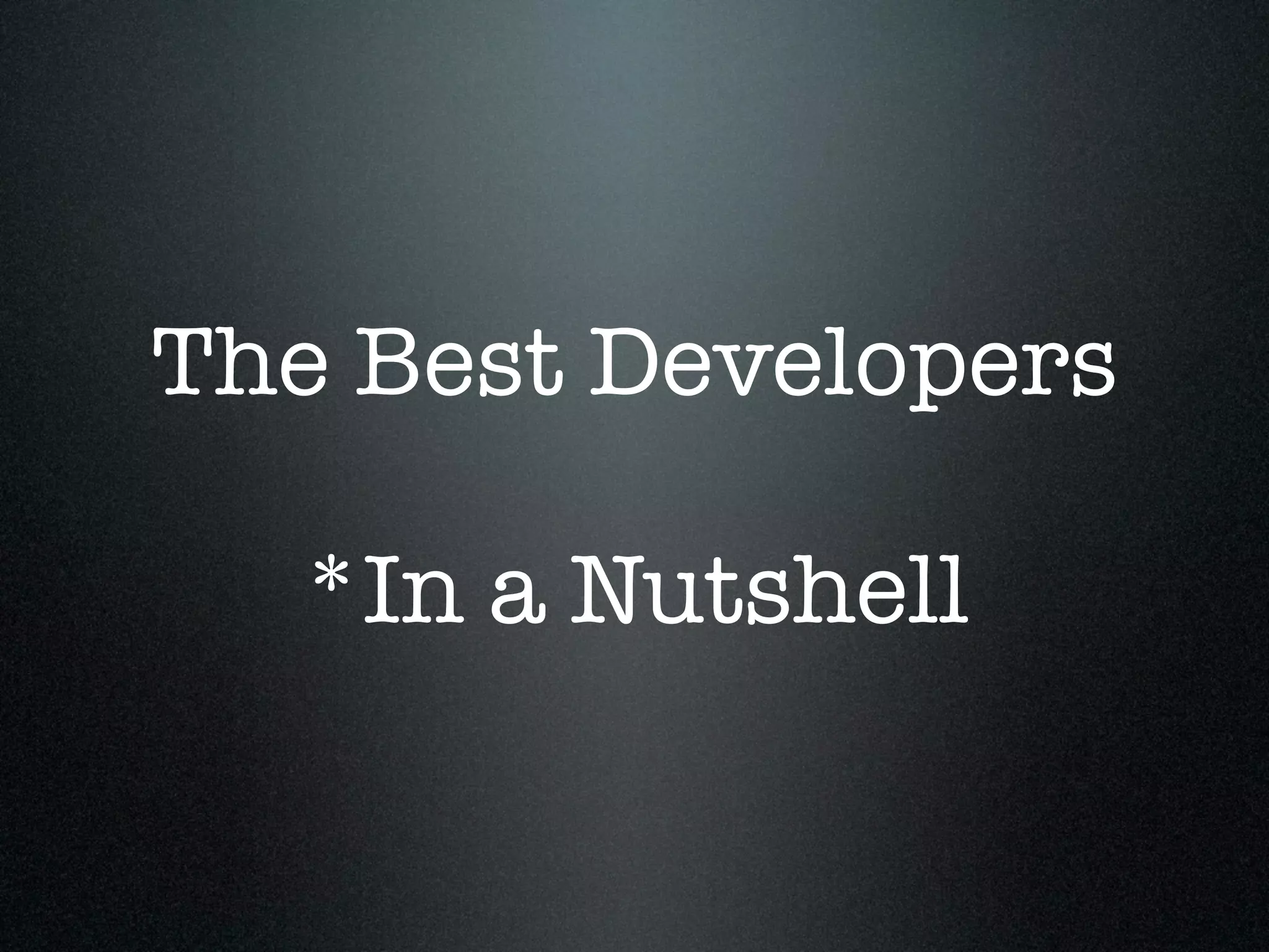 The Best Developers

  *In a Nutshell
 
