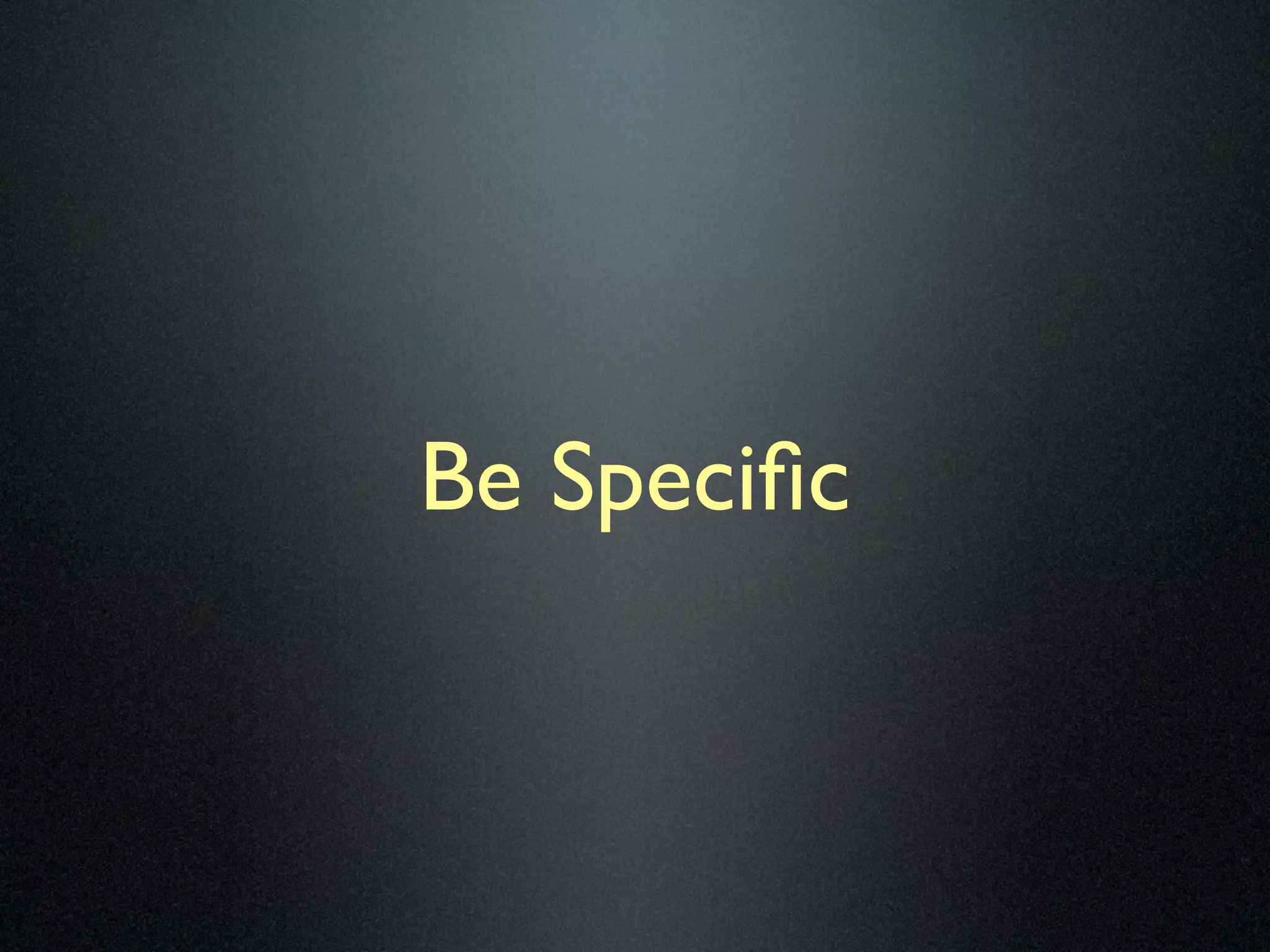 Be Speciﬁc
 