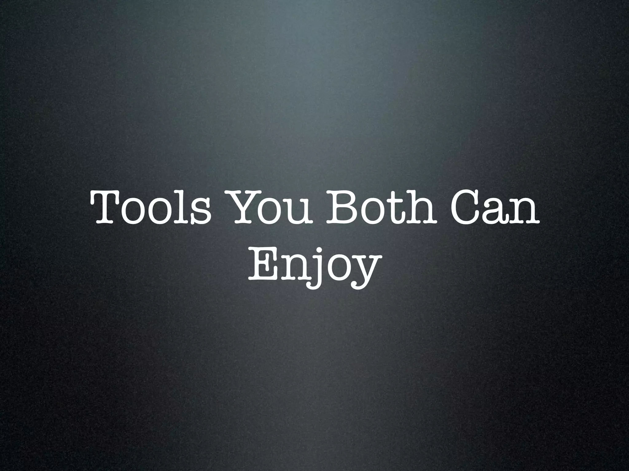 Tools You Both Can
       Enjoy
 