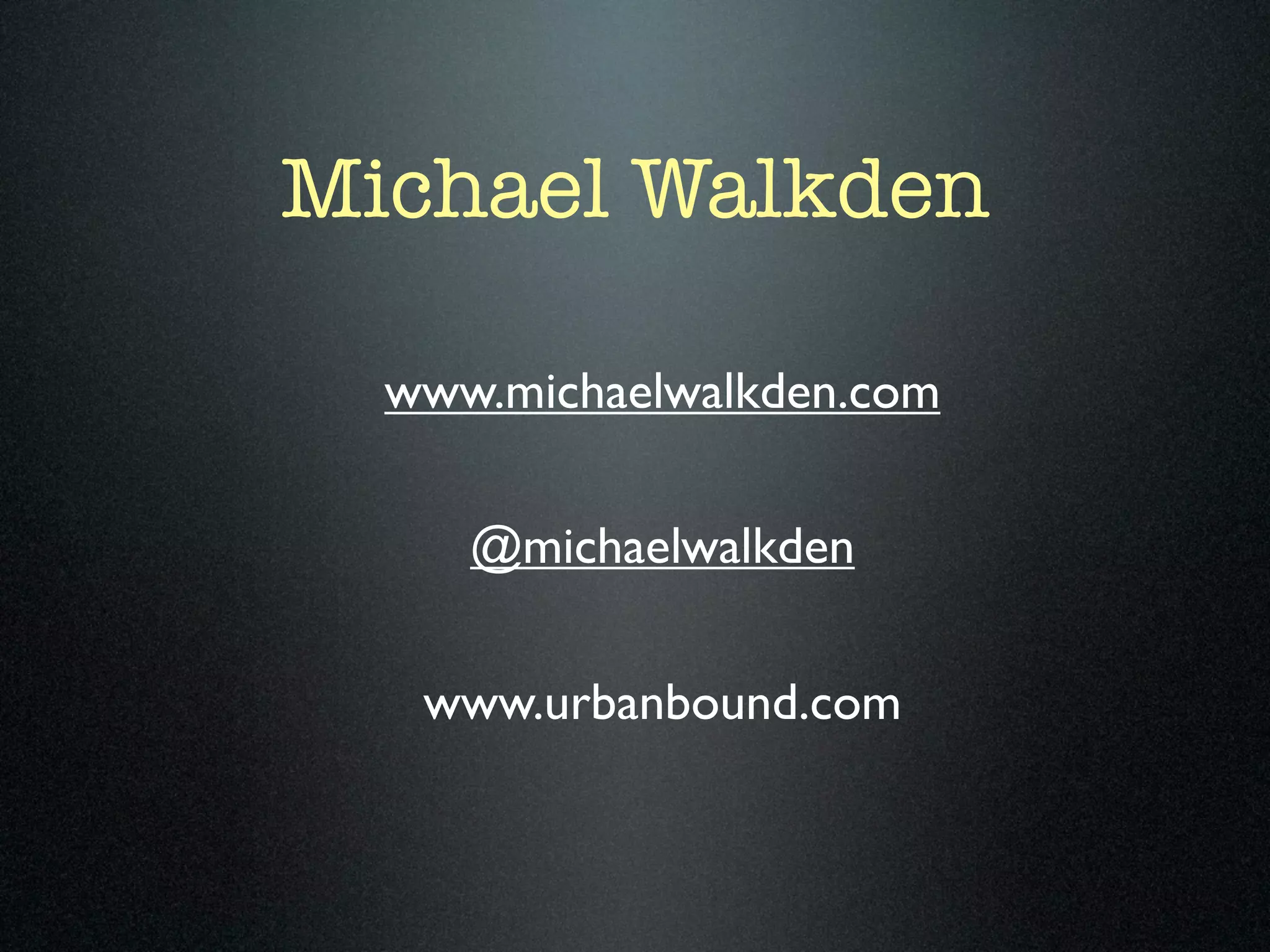 Michael Walkden

  www.michaelwalkden.com

     @michaelwalkden


   www.urbanbound.com
 