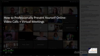 How to Professionally Present Yourself Online:
Video Calls + Virtual Meetings
 