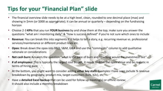 Tips for your “Financial Plan” slide
• The financial overview slide needs to be at a high level, clean, rounded to one dec...