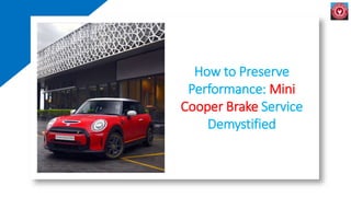 How to Preserve
Performance: Mini
Cooper Brake Service
Demystified
 
