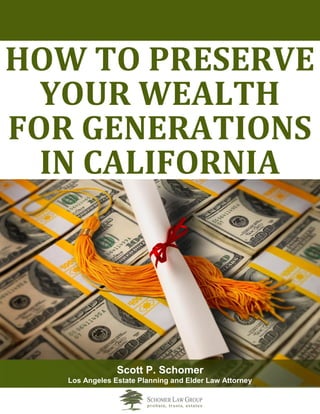 HOW TO PRESERVE YOUR WEALTH FOR GENERATIONS IN CALIFORNIA 
Scott P. Schomer 
Los Angeles Estate Planning and Elder Law Attorney  