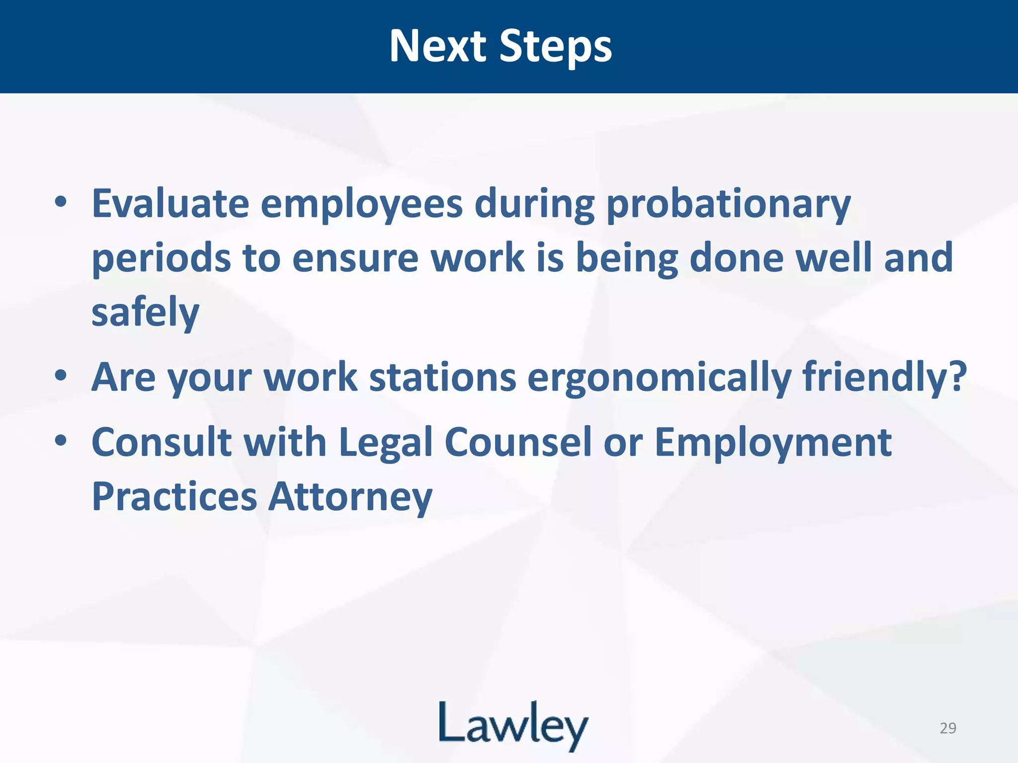 Next Steps
29
• Evaluate employees during probationary
periods to ensure work is being done well and
safely
• Are your work stations ergonomically friendly?
• Consult with Legal Counsel or Employment
Practices Attorney
 