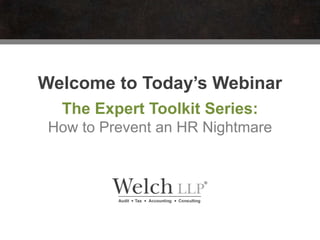 Welcome to Today’s Webinar 
The Expert Toolkit Series: 
How to Prevent an HR Nightmare 
 