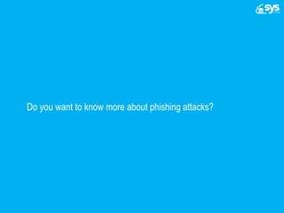 Do you want to know more about phishing attacks?
 