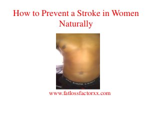 How to Prevent a Stroke in Women
Naturally

www.fatlossfactorxx.com

 
