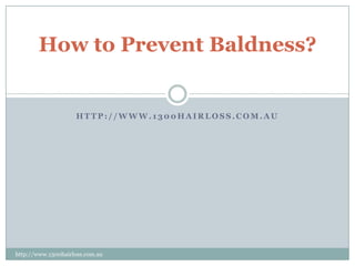 How to Prevent Baldness?


                    HTTP://WWW.1300HAIRLOSS.COM.AU




http://www.1300hairloss.com.au
 