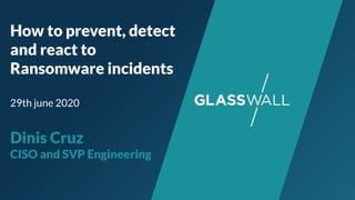How to prevent, detect
and react to
Ransomware incidents
29th june 2020
Dinis Cruz
CISO and SVP Engineering
 