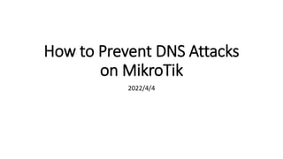 How to Prevent DNS Attacks
on MikroTik
2022/4/4
 