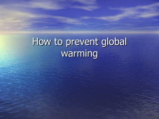 How to prevent global warming 