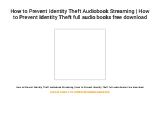 How to Prevent Identity Theft Audiobook Streaming | How
to Prevent Identity Theft full audio books free download
How to Prevent Identity Theft Audiobook Streaming | How to Prevent Identity Theft full audio books free download
LINK IN PAGE 4 TO LISTEN OR DOWNLOAD BOOK
 