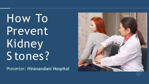 How To
Prevent
Kidney
S tones?
Presenter: Hiranandani Hospital
 
