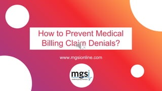 How to Prevent Medical
Billing Claim Denials?
www.mgsionline.com
 