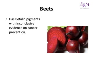 Beets
• Has Betalin pigments
with inconclusive
evidence on cancer
prevention.
 