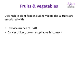 Fruits & vegetables
Diet high in plant food including vegetables & fruits are
associated with
• Low occurrence of CAD
• Cancer of lung, colon, esophagus & stomach
 