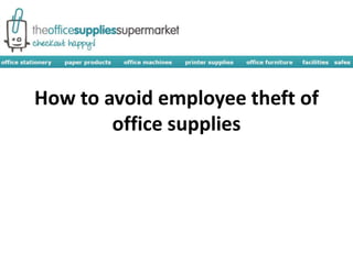 How to avoid employee theft of
office supplies
 