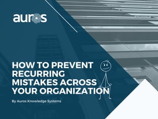 HOW TO PREVENT
RECURRING
MISTAKES ACROSS
YOUR ORGANIZATION
By Auros Knowledge Systems
 