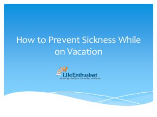 How to Prevent Sickness While
on Vacation

 
