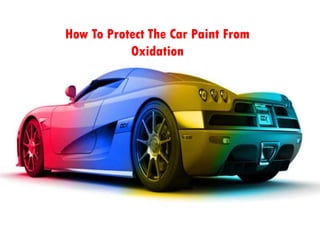 How To Protect The Car Paint From
Oxidation
 