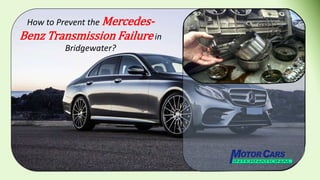 How to Prevent the Mercedes-
Benz Transmission Failurein
Bridgewater?
 