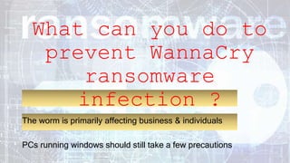 The worm is primarily affecting business & individuals
PCs running windows should still take a few precautions
 