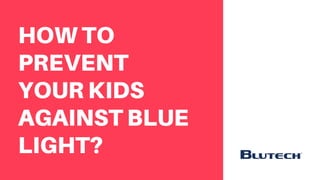 HOW TO
PREVENT
YOUR KIDS
AGAINST BLUE
LIGHT?
 